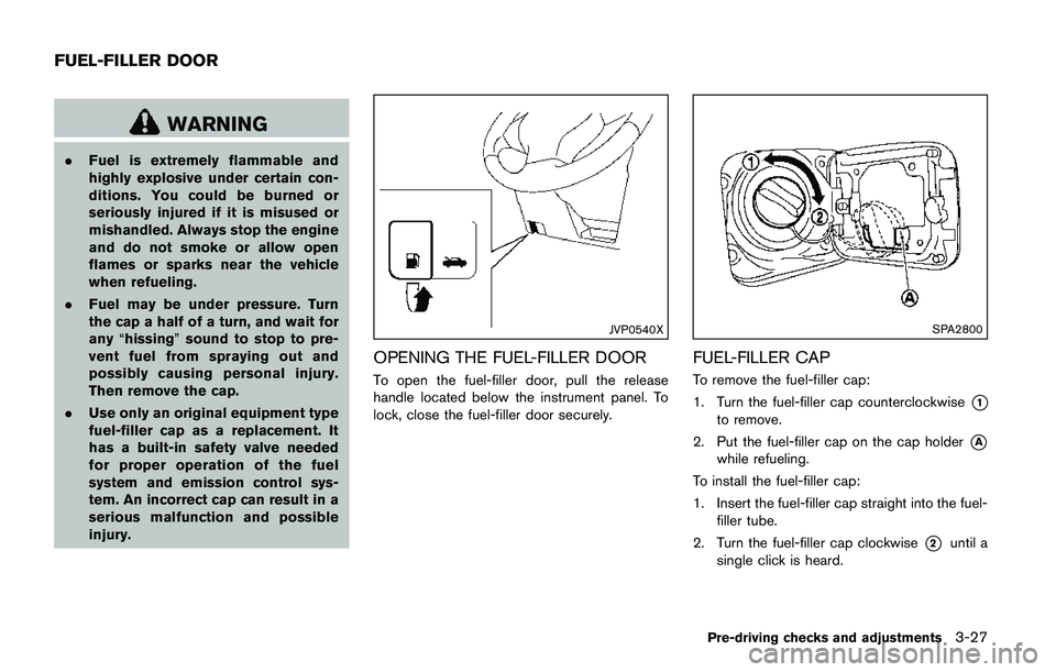 NISSAN QASHQAI 2017  Owner´s Manual WARNING
.Fuel is extremely flammable and
highly explosive under certain con-
ditions. You could be burned or
seriously injured if it is misused or
mishandled. Always stop the engine
and do not smoke o