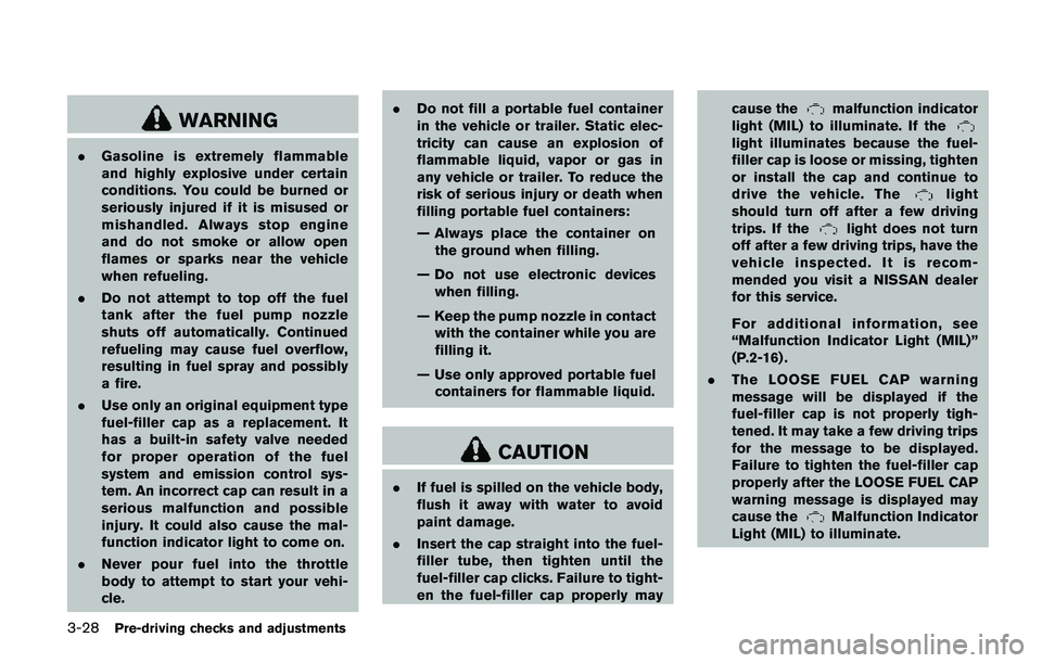 NISSAN QASHQAI 2017 Owner´s Manual 3-28Pre-driving checks and adjustments
WARNING
.Gasoline is extremely flammable
and highly explosive under certain
conditions. You could be burned or
seriously injured if it is misused or
mishandled. NISSAN QASHQAI 2017 Owner´s Manual 3-28Pre-driving checks and adjustments
WARNING
.Gasoline is extremely flammable
and highly explosive under certain
conditions. You could be burned or
seriously injured if it is misused or
mishandled.