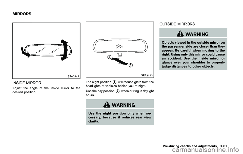 NISSAN QASHQAI 2017 Owner´s Manual SPA2447
INSIDE MIRROR
Adjust the angle of the inside mirror to the
desired position.
SPA2143
The night position*1will reduce glare from the
headlights of vehicles behind you at night.
Use the day posi NISSAN QASHQAI 2017 Owner´s Manual SPA2447
INSIDE MIRROR
Adjust the angle of the inside mirror to the
desired position.
SPA2143
The night position*1will reduce glare from the
headlights of vehicles behind you at night.
Use the day posi