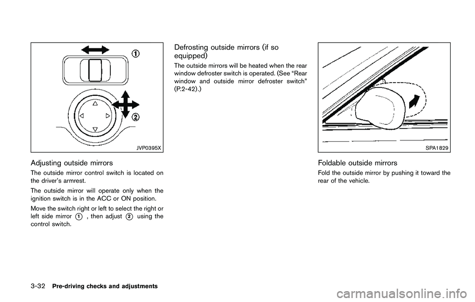 NISSAN QASHQAI 2017 Owner´s Manual 3-32Pre-driving checks and adjustments
JVP0395X
Adjusting outside mirrors
The outside mirror control switch is located on
the driver’s armrest.
The outside mirror will operate only when the
ignition NISSAN QASHQAI 2017 Owner´s Manual 3-32Pre-driving checks and adjustments
JVP0395X
Adjusting outside mirrors
The outside mirror control switch is located on
the driver’s armrest.
The outside mirror will operate only when the
ignition