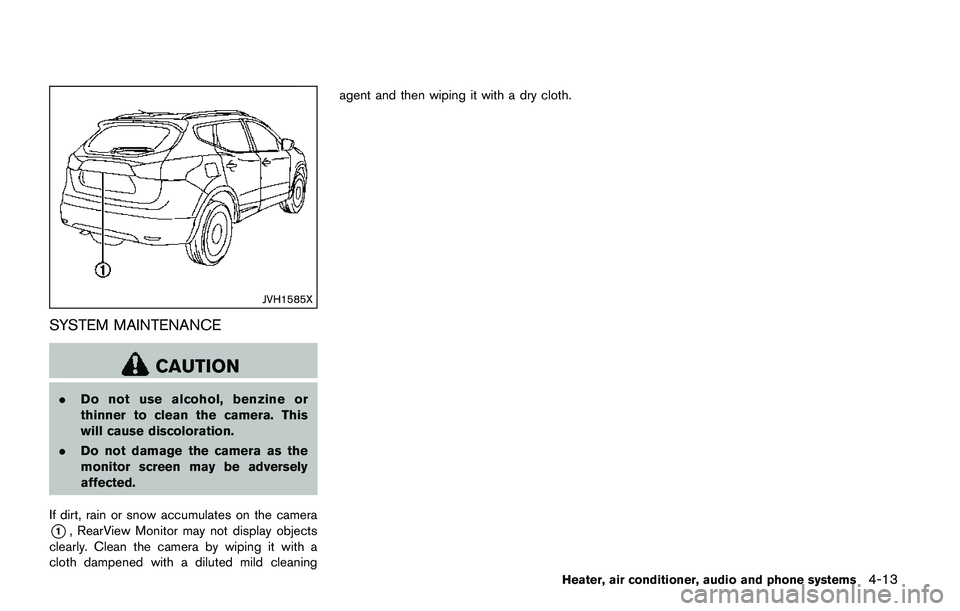 NISSAN QASHQAI 2017 Owner´s Manual JVH1585X
SYSTEM MAINTENANCE
CAUTION
.Do not use alcohol, benzine or
thinner to clean the camera. This
will cause discoloration.
.Do not damage the camera as the
monitor screen may be adversely
affecte NISSAN QASHQAI 2017 Owner´s Manual JVH1585X
SYSTEM MAINTENANCE
CAUTION
.Do not use alcohol, benzine or
thinner to clean the camera. This
will cause discoloration.
.Do not damage the camera as the
monitor screen may be adversely
affecte