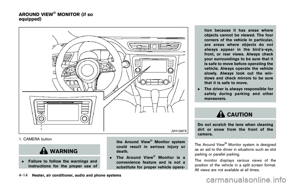 NISSAN QASHQAI 2017  Owner´s Manual 4-14Heater, air conditioner, audio and phone systems
JVH1587X
1. CAMERA button
WARNING
.Failure to follow the warnings and
instructions for the proper use ofthe Around View
�ŠMonitor system
could res