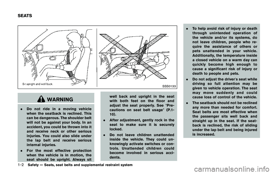 NISSAN QASHQAI 2017  Owner´s Manual 1-2Safety — Seats, seat belts and supplemental restraint system
SSS0133
WARNING
.Do not ride in a moving vehicle
when the seatback is reclined. This
can be dangerous. The shoulder belt
will not be a