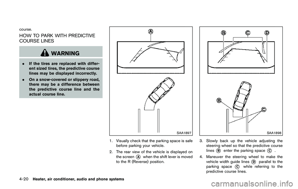 NISSAN QASHQAI 2017  Owner´s Manual 4-20Heater, air conditioner, audio and phone systems
course.
HOW TO PARK WITH PREDICTIVE
COURSE LINES
WARNING
.If the tires are replaced with differ-
ent sized tires, the predictive course
lines may b