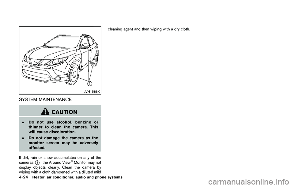 NISSAN QASHQAI 2017  Owner´s Manual 4-24Heater, air conditioner, audio and phone systems
JVH1588X
SYSTEM MAINTENANCE
CAUTION
.Do not use alcohol, benzine or
thinner to clean the camera. This
will cause discoloration.
.Do not damage the 