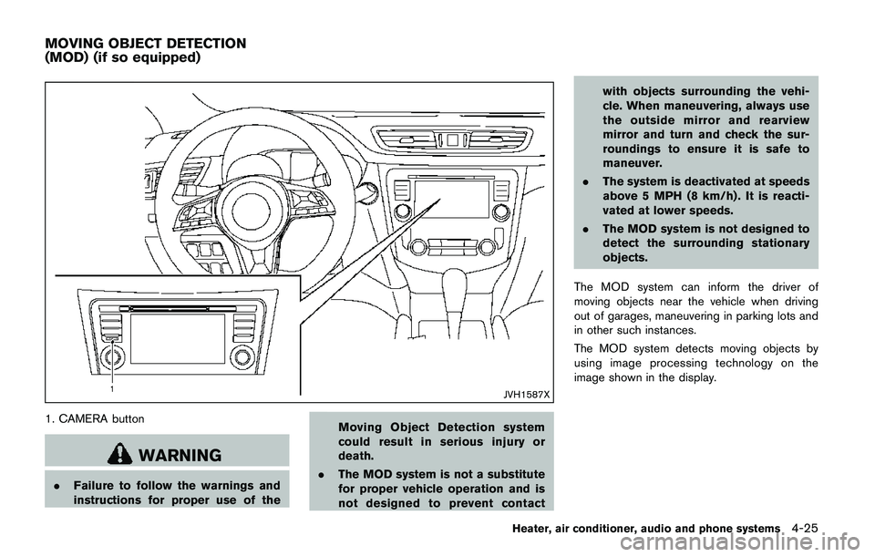 NISSAN QASHQAI 2017  Owner´s Manual JVH1587X
1. CAMERA button
WARNING
.Failure to follow the warnings and
instructions for proper use of theMoving Object Detection system
could result in serious injury or
death.
.The MOD system is not a