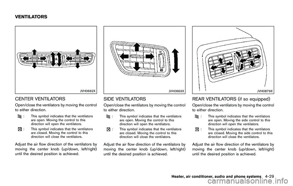 NISSAN QASHQAI 2017  Owner´s Manual JVH0662X
CENTER VENTILATORS
Open/close the ventilators by moving the control
to either direction.
: This symbol indicates that the ventilators
are open. Moving the control to this
direction will open 