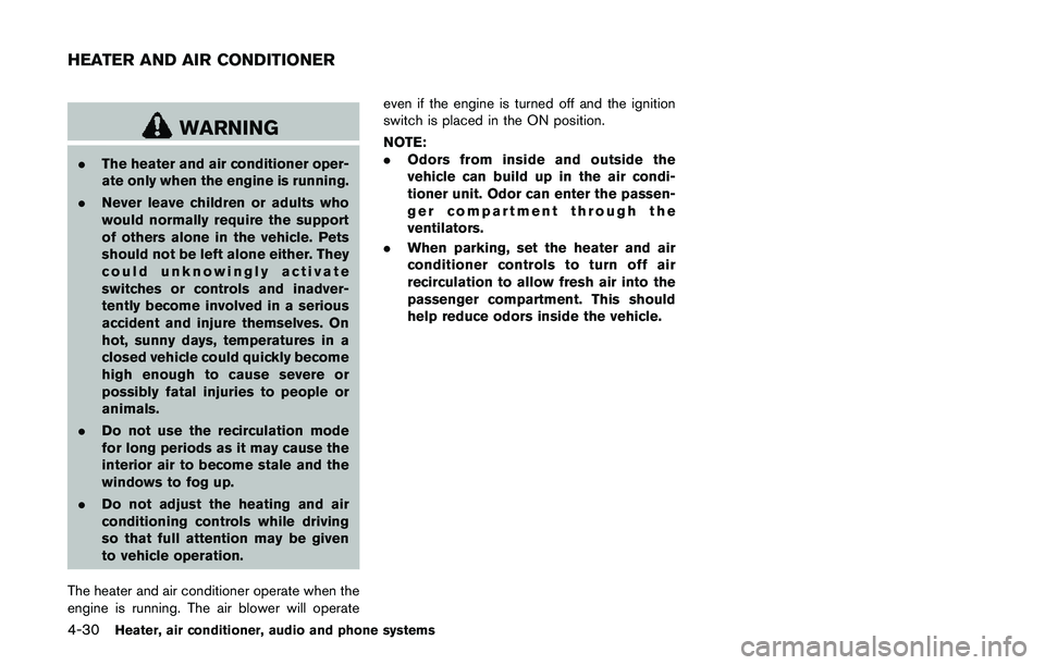 NISSAN QASHQAI 2017 Owner´s Manual 4-30Heater, air conditioner, audio and phone systems
WARNING
.The heater and air conditioner oper-
ate only when the engine is running.
.Never leave children or adults who
would normally require the s NISSAN QASHQAI 2017 Owner´s Manual 4-30Heater, air conditioner, audio and phone systems
WARNING
.The heater and air conditioner oper-
ate only when the engine is running.
.Never leave children or adults who
would normally require the s