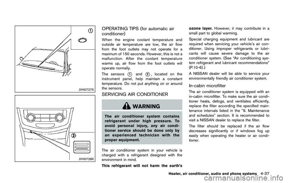 NISSAN QASHQAI 2017 Owner´s Manual JVH0727X
JVH0728X
OPERATING TIPS (for automatic air
conditioner)
When the engine coolant temperature and
outside air temperature are low, the air flow
from the foot outlets may not operate for a
maxim NISSAN QASHQAI 2017 Owner´s Manual JVH0727X
JVH0728X
OPERATING TIPS (for automatic air
conditioner)
When the engine coolant temperature and
outside air temperature are low, the air flow
from the foot outlets may not operate for a
maxim