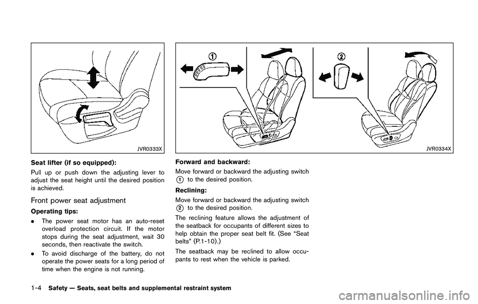 NISSAN QASHQAI 2017  Owner´s Manual 1-4Safety — Seats, seat belts and supplemental restraint system
JVR0333X
Seat lifter (if so equipped):
Pull up or push down the adjusting lever to
adjust the seat height until the desired position
i