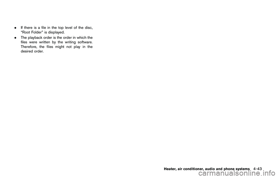 NISSAN QASHQAI 2017 Owner´s Manual .If there is a file in the top level of the disc,
“Root Folder” is displayed.
.The playback order is the order in which the
files were written by the writing software.
Therefore, the files might n NISSAN QASHQAI 2017 Owner´s Manual .If there is a file in the top level of the disc,
“Root Folder” is displayed.
.The playback order is the order in which the
files were written by the writing software.
Therefore, the files might n