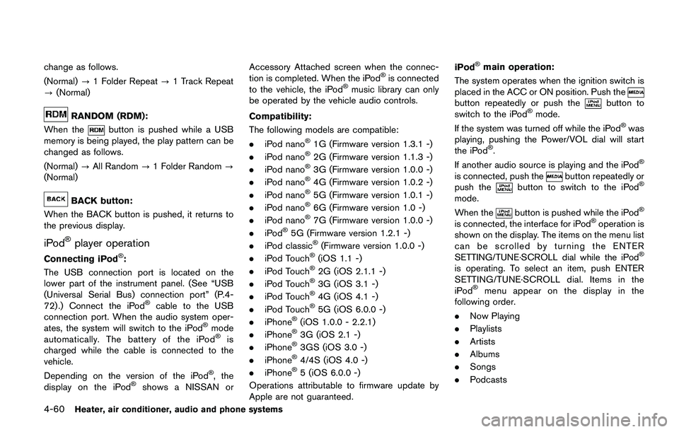 NISSAN QASHQAI 2017  Owner´s Manual 4-60Heater, air conditioner, audio and phone systems
change as follows.
(Normal)?1 Folder Repeat?1 Track Repeat
?(Normal)
RANDOM (RDM):
When the
button is pushed while a USB
memory is being played, th