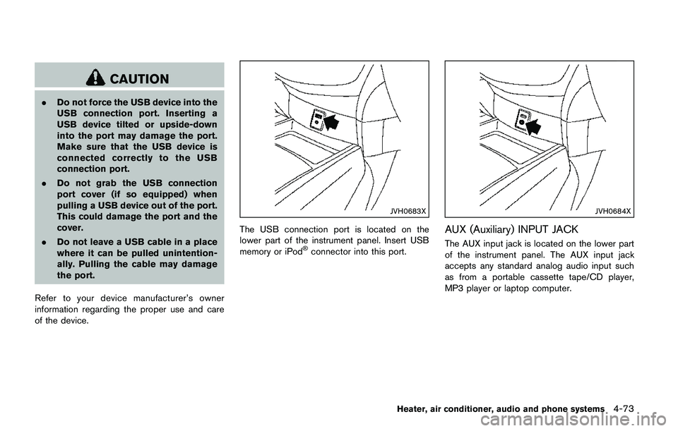 NISSAN QASHQAI 2017  Owner´s Manual CAUTION
.Do not force the USB device into the
USB connection port. Inserting a
USB device tilted or upside-down
into the port may damage the port.
Make sure that the USB device is
connected correctly 