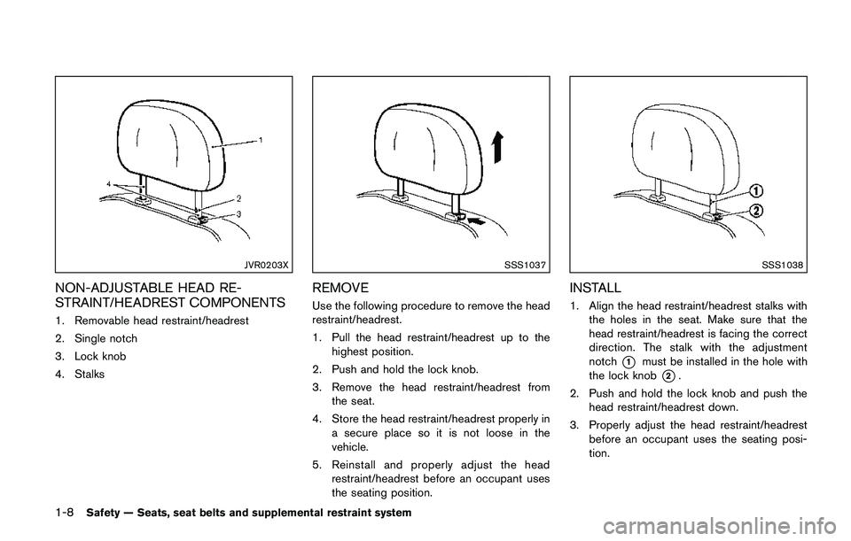 NISSAN QASHQAI 2017  Owner´s Manual 1-8Safety — Seats, seat belts and supplemental restraint system
JVR0203X
NON-ADJUSTABLE HEAD RE-
STRAINT/HEADREST COMPONENTS
1. Removable head restraint/headrest
2. Single notch
3. Lock knob
4. Stal