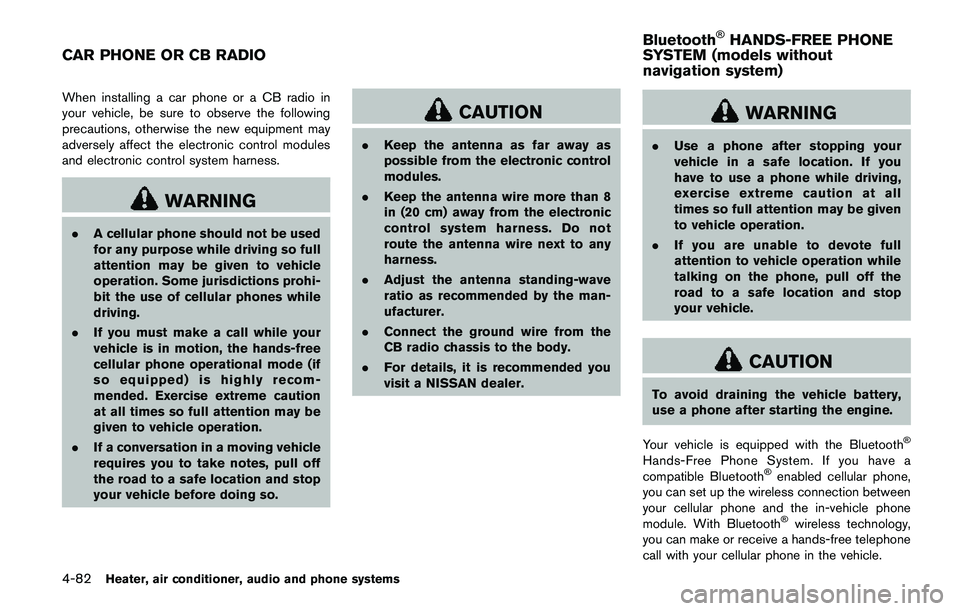 NISSAN QASHQAI 2017  Owner´s Manual 4-82Heater, air conditioner, audio and phone systems
When installing a car phone or a CB radio in
your vehicle, be sure to observe the following
precautions, otherwise the new equipment may
adversely 