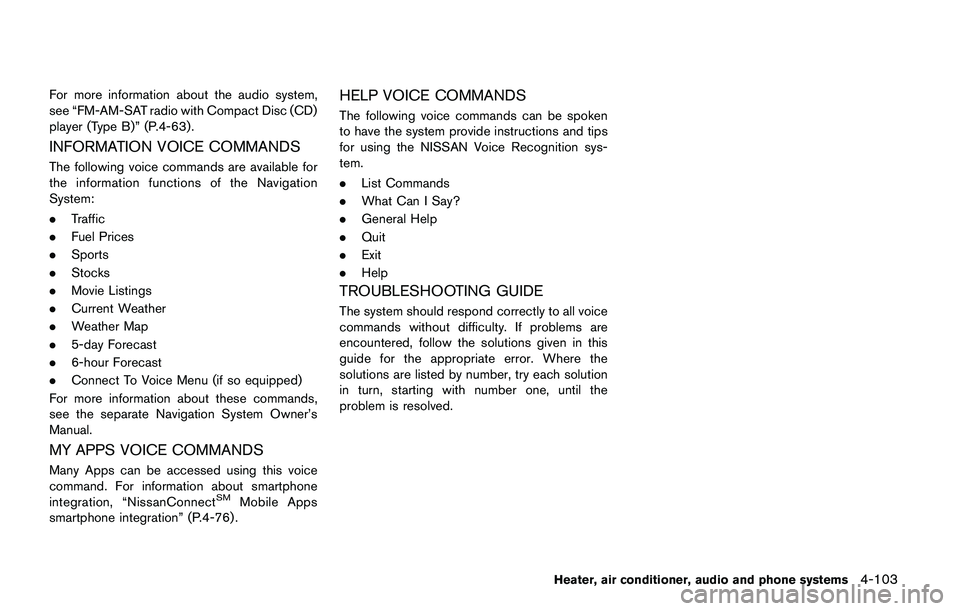 NISSAN QASHQAI 2017  Owner´s Manual For more information about the audio system,
see “FM-AM-SAT radio with Compact Disc (CD)
player (Type B)” (P.4-63) .
INFORMATION VOICE COMMANDS
The following voice commands are available for
the i