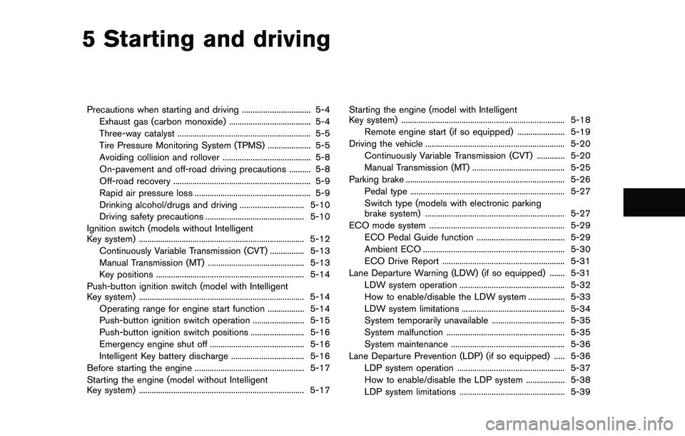 NISSAN QASHQAI 2017  Owner´s Manual 5 Starting and driving
Precautions when starting and driving ................................ 5-4
Exhaust gas (carbon monoxide) ...................................... 5-4
Three-way catalyst ..........