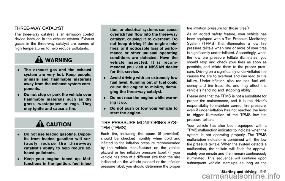 NISSAN QASHQAI 2017  Owner´s Manual THREE-WAY CATALYST
The three-way catalyst is an emission control
device installed in the exhaust system. Exhaust
gases in the three-way catalyst are burned at
high temperatures to help reduce pollutan