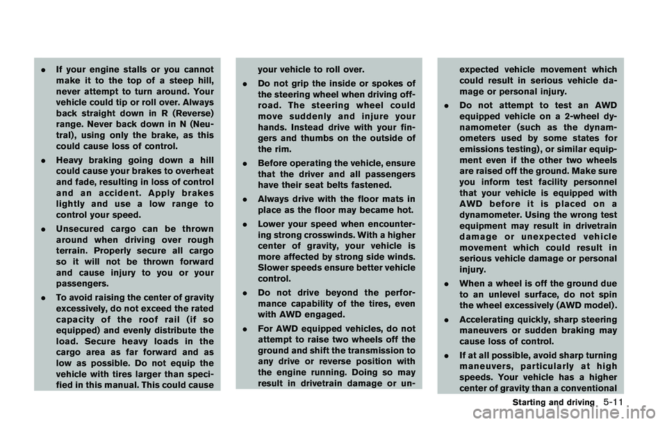 NISSAN QASHQAI 2017  Owner´s Manual .If your engine stalls or you cannot
make it to the top of a steep hill,
never attempt to turn around. Your
vehicle could tip or roll over. Always
back straight down in R (Reverse)
range. Never back d