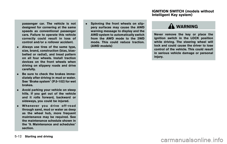 NISSAN QASHQAI 2017  Owner´s Manual 5-12Starting and driving
passenger car. The vehicle is not
designed for cornering at the same
speeds as conventional passenger
cars. Failure to operate this vehicle
correctly could result in loss of
c