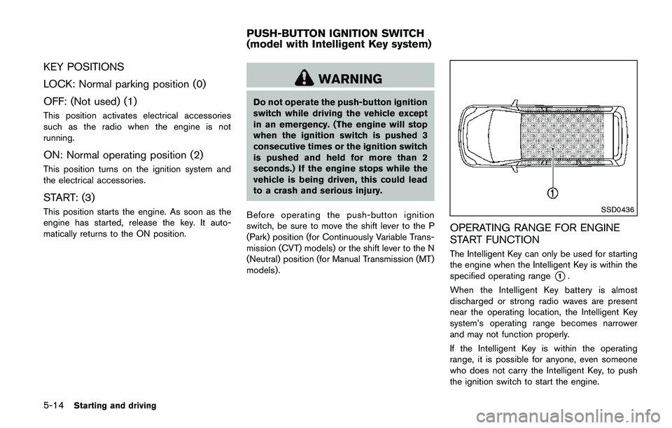 NISSAN QASHQAI 2017  Owner´s Manual 5-14Starting and driving
KEY POSITIONS
LOCK: Normal parking position (0)
OFF: (Not used) (1)
This position activates electrical accessories
such as the radio when the engine is not
running.
ON: Normal
