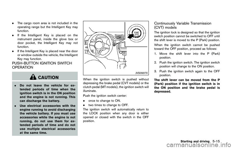 NISSAN QASHQAI 2017  Owner´s Manual .The cargo room area is not included in the
operating range but the Intelligent Key may
function.
.If the Intelligent Key is placed on the
instrument panel, inside the glove box or
door pocket, the In