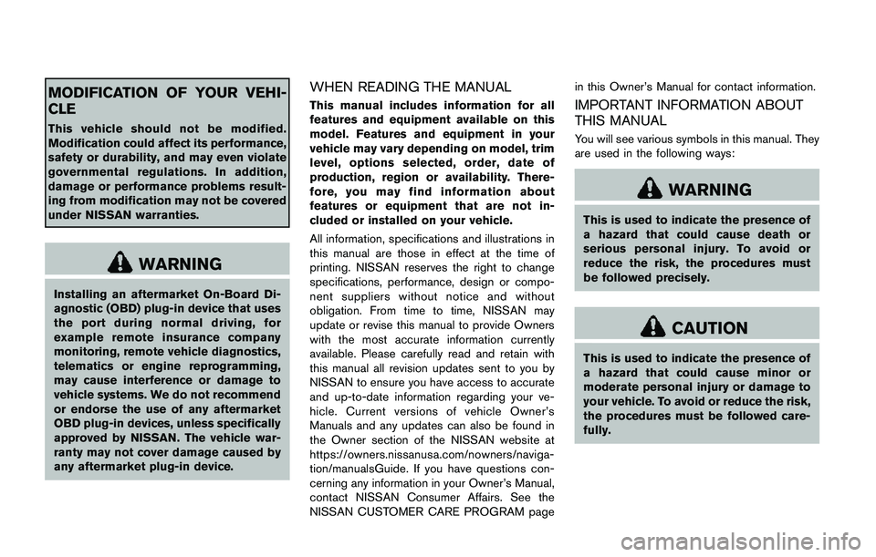 NISSAN QASHQAI 2017  Owner´s Manual MODIFICATION OF YOUR VEHI-
CLE
This vehicle should not be modified.
Modification could affect its performance,
safety or durability, and may even violate
governmental regulations. In addition,
damage 