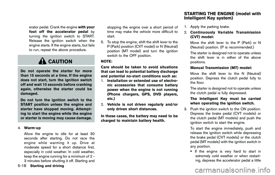 NISSAN QASHQAI 2017 Owner´s Manual 5-18Starting and driving
erator pedal. Crank the enginewith your
foot off the accelerator pedalby
turning the ignition switch to START.
Release the ignition switch when the
engine starts. If the engin NISSAN QASHQAI 2017 Owner´s Manual 5-18Starting and driving
erator pedal. Crank the enginewith your
foot off the accelerator pedalby
turning the ignition switch to START.
Release the ignition switch when the
engine starts. If the engin