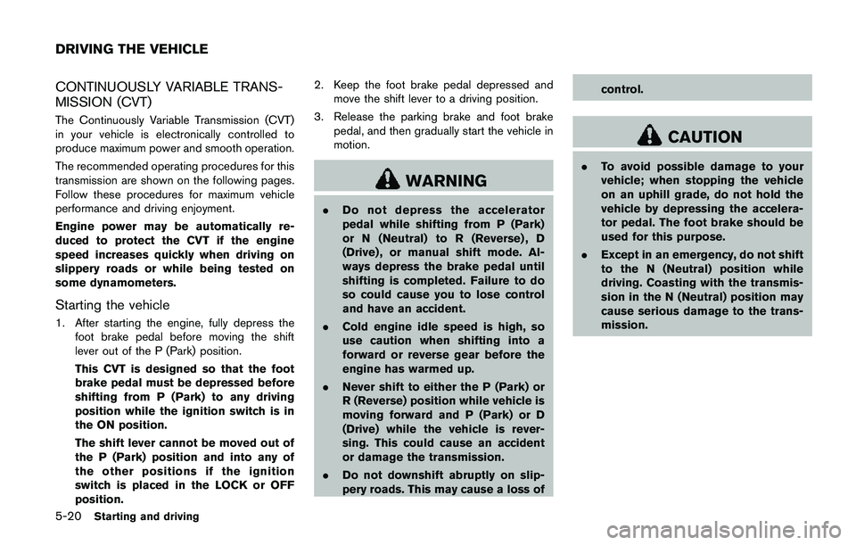 NISSAN QASHQAI 2017  Owner´s Manual 5-20Starting and driving
CONTINUOUSLY VARIABLE TRANS-
MISSION (CVT)
The Continuously Variable Transmission (CVT)
in your vehicle is electronically controlled to
produce maximum power and smooth operat