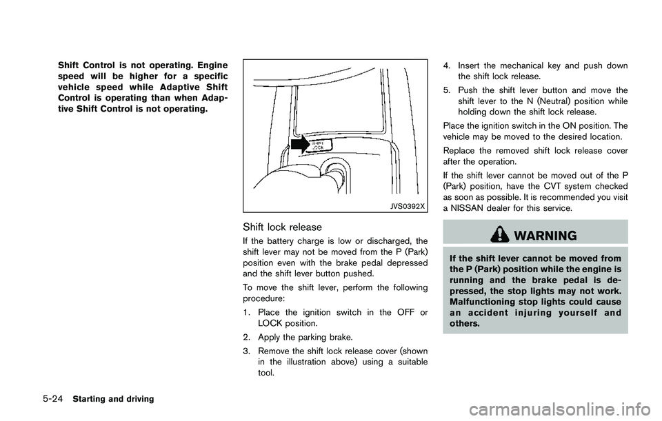 NISSAN QASHQAI 2017 Owner´s Manual 5-24Starting and driving
Shift Control is not operating. Engine
speed will be higher for a specific
vehicle speed while Adaptive Shift
Control is operating than when Adap-
tive Shift Control is not op NISSAN QASHQAI 2017 Owner´s Manual 5-24Starting and driving
Shift Control is not operating. Engine
speed will be higher for a specific
vehicle speed while Adaptive Shift
Control is operating than when Adap-
tive Shift Control is not op