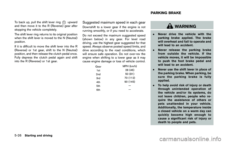 NISSAN QASHQAI 2017 Owner´s Manual 5-26Starting and driving
To back up, pull the shift lever ring*1upward
and then move it to the R (Reverse) gear after
stopping the vehicle completely.
The shift lever ring returns to its original posi NISSAN QASHQAI 2017 Owner´s Manual 5-26Starting and driving
To back up, pull the shift lever ring*1upward
and then move it to the R (Reverse) gear after
stopping the vehicle completely.
The shift lever ring returns to its original posi