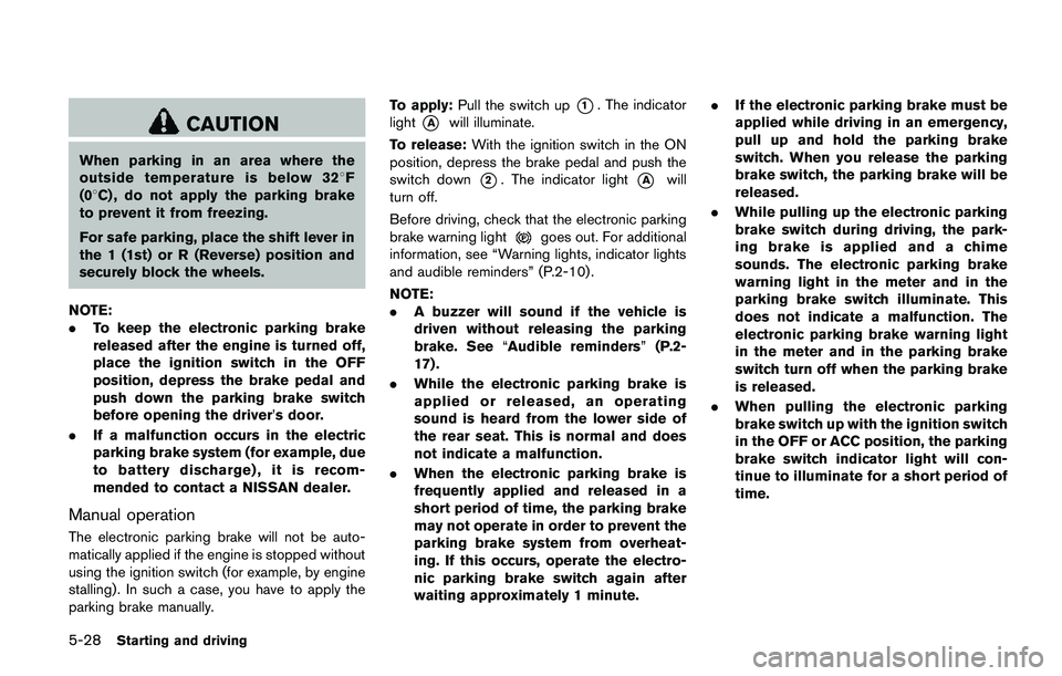 NISSAN QASHQAI 2017 Owner´s Manual 5-28Starting and driving
CAUTION
When parking in an area where the
outside temperature is below 328F
(08C) , do not apply the parking brake
to prevent it from freezing.
For safe parking, place the shi NISSAN QASHQAI 2017 Owner´s Manual 5-28Starting and driving
CAUTION
When parking in an area where the
outside temperature is below 328F
(08C) , do not apply the parking brake
to prevent it from freezing.
For safe parking, place the shi