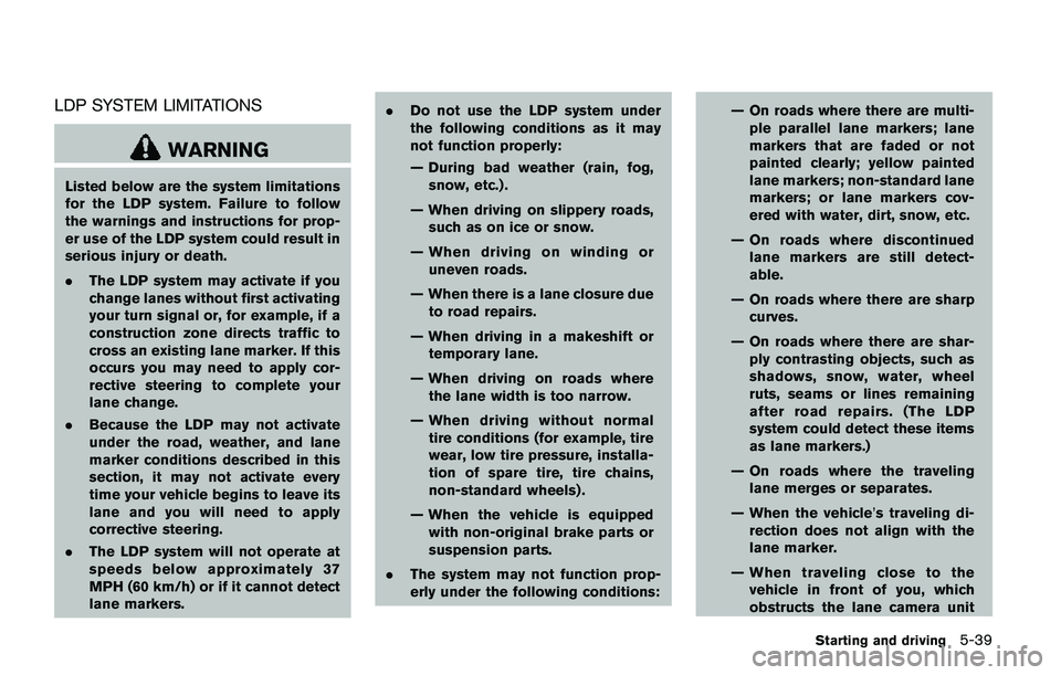 NISSAN QASHQAI 2017  Owner´s Manual LDP SYSTEM LIMITATIONS
WARNING
Listed below are the system limitations
for the LDP system. Failure to follow
the warnings and instructions for prop-
er use of the LDP system could result in
serious in