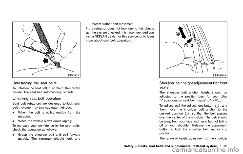 NISSAN QASHQAI 2017  Owner´s Manual SSS0326
Unfastening the seat belts
To unfasten the seat belt, push the button on the
buckle. The seat belt automatically retracts.
Checking seat belt operation
Seat belt retractors are designed to loc