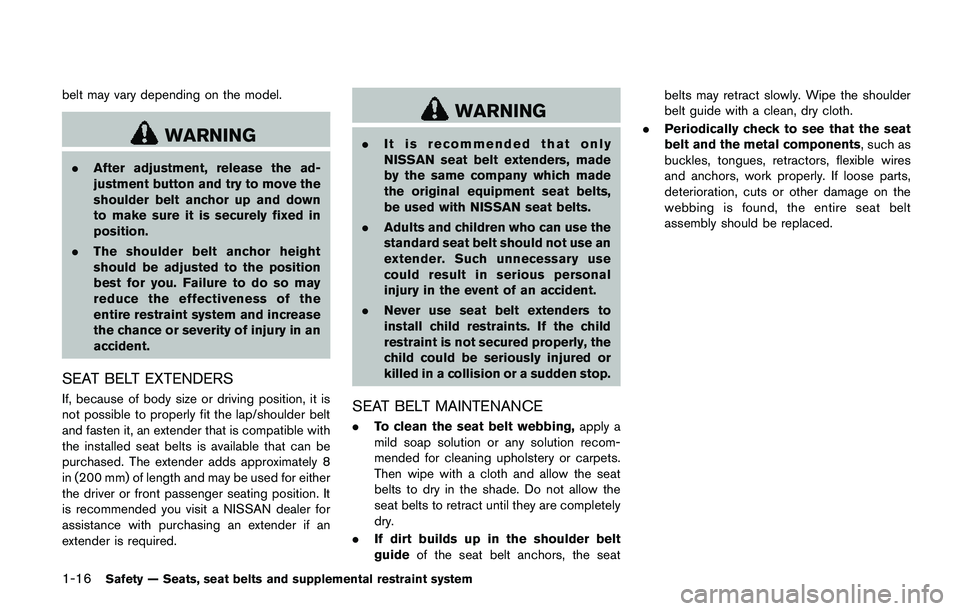 NISSAN QASHQAI 2017  Owner´s Manual 1-16Safety — Seats, seat belts and supplemental restraint system
belt may vary depending on the model.
WARNING
.After adjustment, release the ad-
justment button and try to move the
shoulder belt an