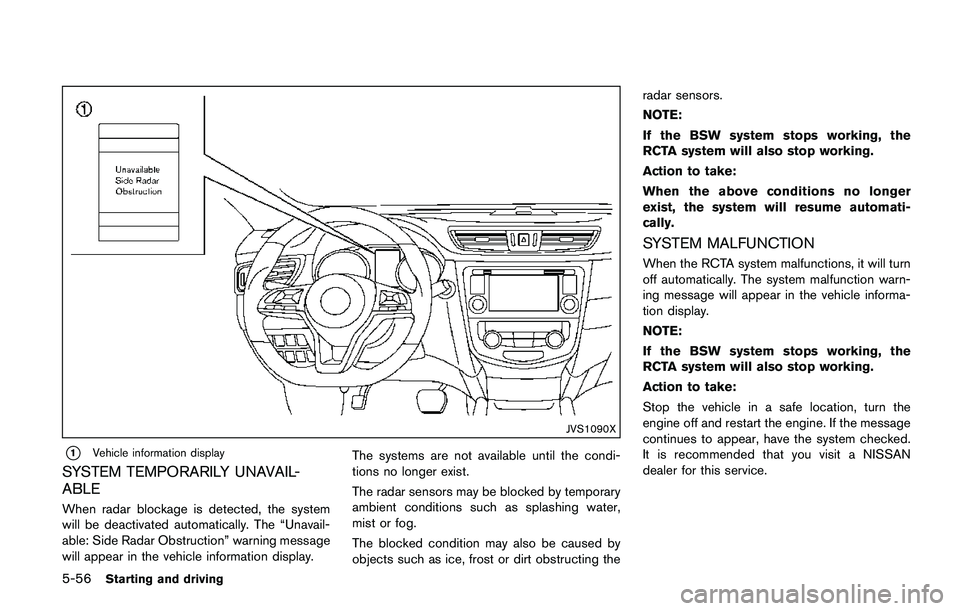 NISSAN QASHQAI 2017 Owner´s Manual 5-56Starting and driving
JVS1090X
*1Vehicle information display
SYSTEM TEMPORARILY UNAVAIL-
ABLE
When radar blockage is detected, the system
will be deactivated automatically. The “Unavail-
able: Si NISSAN QASHQAI 2017 Owner´s Manual 5-56Starting and driving
JVS1090X
*1Vehicle information display
SYSTEM TEMPORARILY UNAVAIL-
ABLE
When radar blockage is detected, the system
will be deactivated automatically. The “Unavail-
able: Si