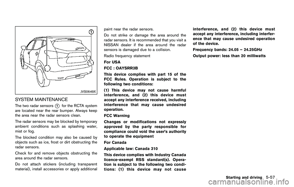 NISSAN QASHQAI 2017 Owner´s Manual JVS0649X
SYSTEM MAINTENANCE
The two radar sensors*1for the RCTA system
are located near the rear bumper. Always keep
the area near the radar sensors clean.
The radar sensors may be blocked by temporar NISSAN QASHQAI 2017 Owner´s Manual JVS0649X
SYSTEM MAINTENANCE
The two radar sensors*1for the RCTA system
are located near the rear bumper. Always keep
the area near the radar sensors clean.
The radar sensors may be blocked by temporar
