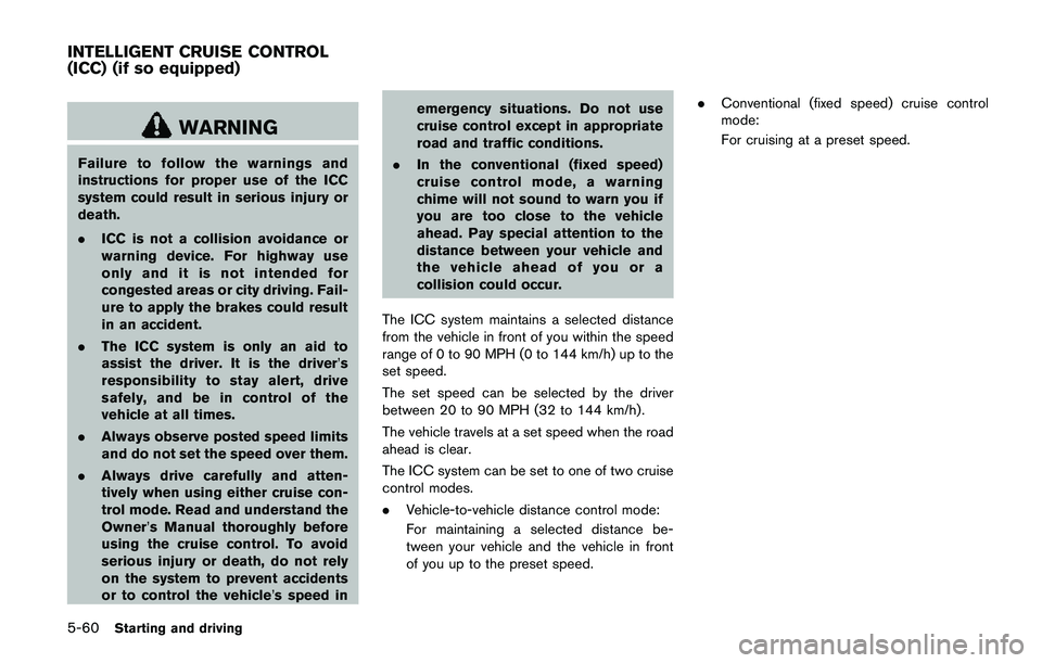 NISSAN QASHQAI 2017  Owner´s Manual 5-60Starting and driving
WARNING
Failure to follow the warnings and
instructions for proper use of the ICC
system could result in serious injury or
death.
.ICC is not a collision avoidance or
warning 