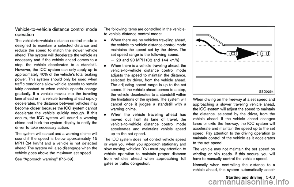 NISSAN QASHQAI 2017 Owner´s Manual Vehicle-to-vehicle distance control mode
operation
The vehicle-to-vehicle distance control mode is
designed to maintain a selected distance and
reduce the speed to match the slower vehicle
ahead. The NISSAN QASHQAI 2017 Owner´s Manual Vehicle-to-vehicle distance control mode
operation
The vehicle-to-vehicle distance control mode is
designed to maintain a selected distance and
reduce the speed to match the slower vehicle
ahead. The