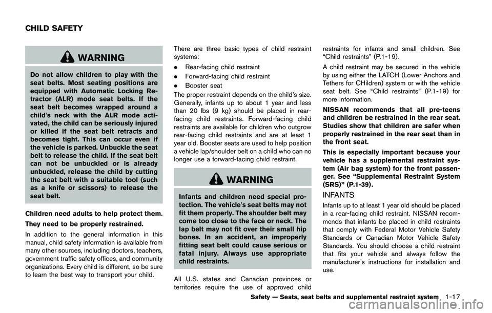 NISSAN QASHQAI 2017  Owner´s Manual WARNING
Do not allow children to play with the
seat belts. Most seating positions are
equipped with Automatic Locking Re-
tractor (ALR) mode seat belts. If the
seat belt becomes wrapped around a
child
