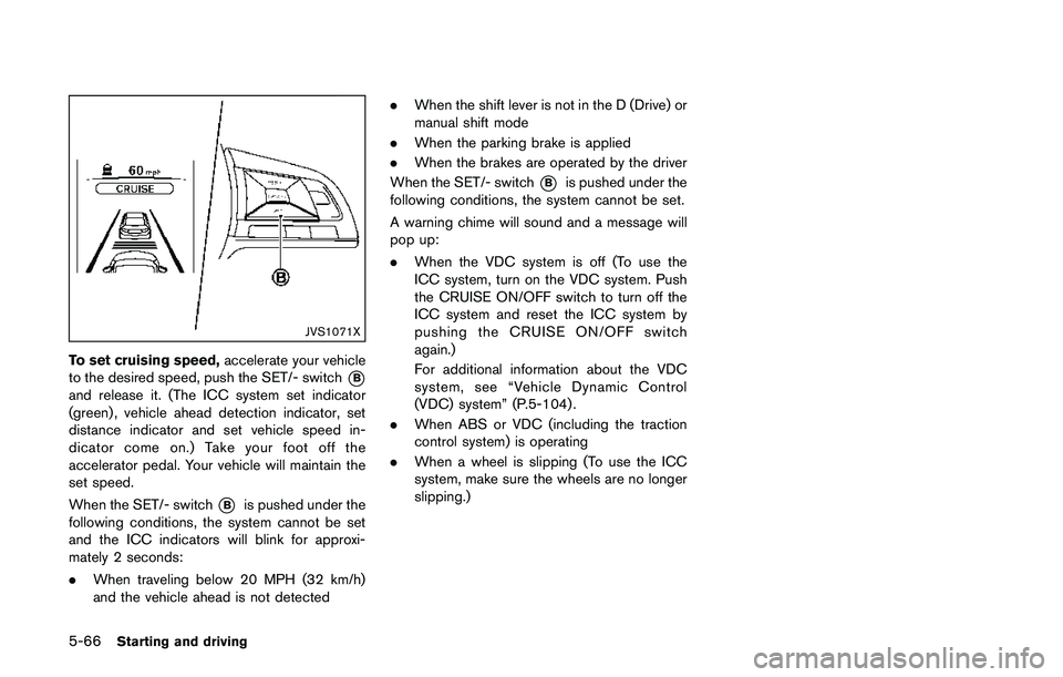 NISSAN QASHQAI 2017 Owner´s Manual 5-66Starting and driving
JVS1071X
To set cruising speed,accelerate your vehicle
to the desired speed, push the SET/- switch
*B
and release it. (The ICC system set indicator
(green) , vehicle ahead det NISSAN QASHQAI 2017 Owner´s Manual 5-66Starting and driving
JVS1071X
To set cruising speed,accelerate your vehicle
to the desired speed, push the SET/- switch
*B
and release it. (The ICC system set indicator
(green) , vehicle ahead det