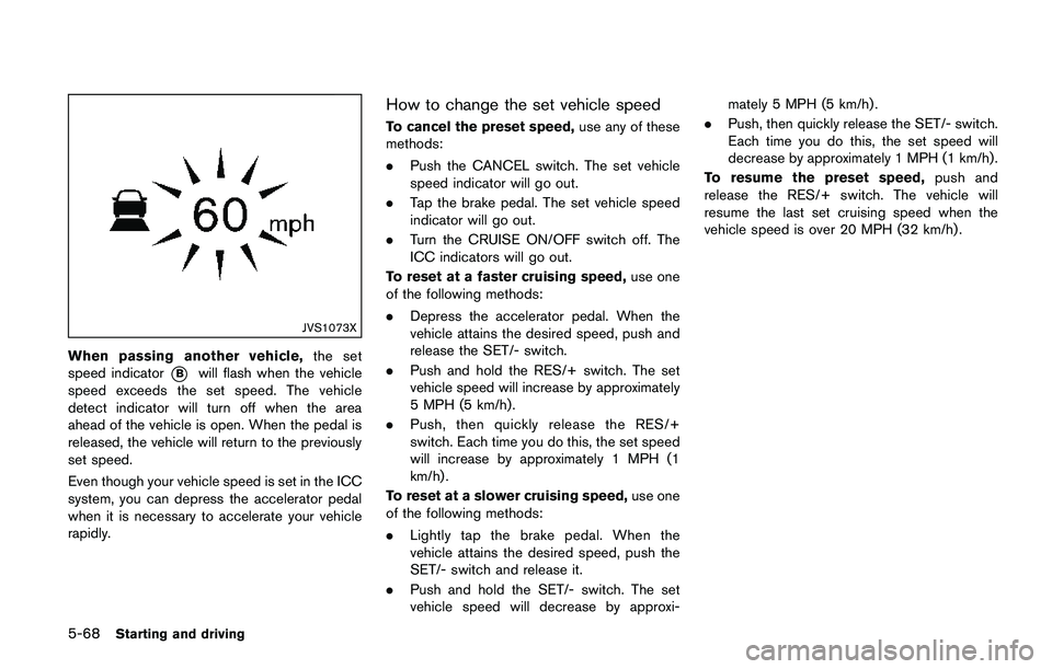 NISSAN QASHQAI 2017 Owner´s Manual 5-68Starting and driving
JVS1073X
When passing another vehicle,the set
speed indicator
*Bwill flash when the vehicle
speed exceeds the set speed. The vehicle
detect indicator will turn off when the ar NISSAN QASHQAI 2017 Owner´s Manual 5-68Starting and driving
JVS1073X
When passing another vehicle,the set
speed indicator
*Bwill flash when the vehicle
speed exceeds the set speed. The vehicle
detect indicator will turn off when the ar