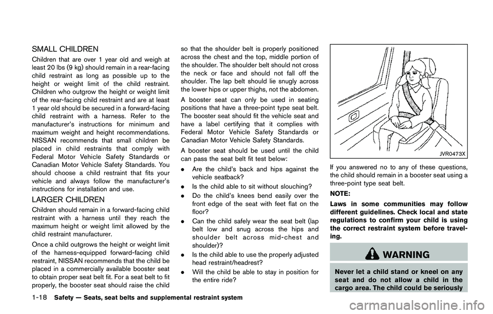 NISSAN QASHQAI 2017  Owner´s Manual 1-18Safety — Seats, seat belts and supplemental restraint system
SMALL CHILDREN
Children that are over 1 year old and weigh at
least 20 lbs (9 kg) should remain in a rear-facing
child restraint as l