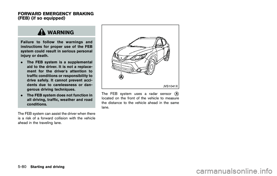 NISSAN QASHQAI 2017 Owner´s Manual 5-80Starting and driving
WARNING
Failure to follow the warnings and
instructions for proper use of the FEB
system could result in serious personal
injury or death.
.The FEB system is a supplemental
ai NISSAN QASHQAI 2017 Owner´s Manual 5-80Starting and driving
WARNING
Failure to follow the warnings and
instructions for proper use of the FEB
system could result in serious personal
injury or death.
.The FEB system is a supplemental
ai