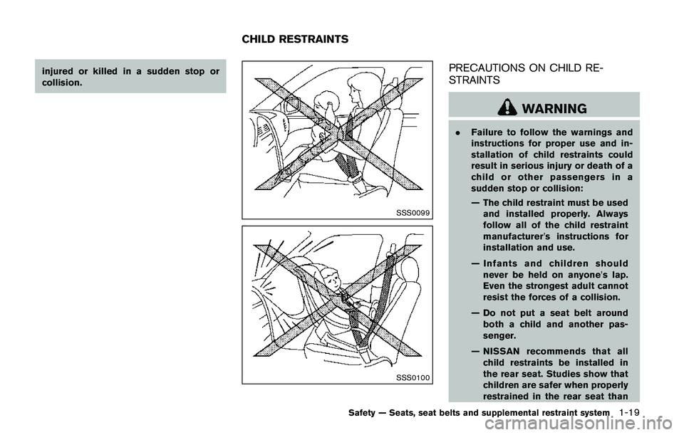 NISSAN QASHQAI 2017  Owner´s Manual injured or killed in a sudden stop or
collision.
SSS0099
SSS0100
PRECAUTIONS ON CHILD RE-
STRAINTS
WARNING
.Failure to follow the warnings and
instructions for proper use and in-
stallation of child r