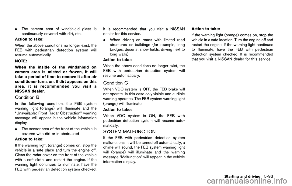 NISSAN QASHQAI 2017 Owner´s Manual .The camera area of windshield glass is
continuously covered with dirt, etc.
Action to take:
When the above conditions no longer exist, the
FEB with pedestrian detection system will
resume automatical NISSAN QASHQAI 2017 Owner´s Manual .The camera area of windshield glass is
continuously covered with dirt, etc.
Action to take:
When the above conditions no longer exist, the
FEB with pedestrian detection system will
resume automatical