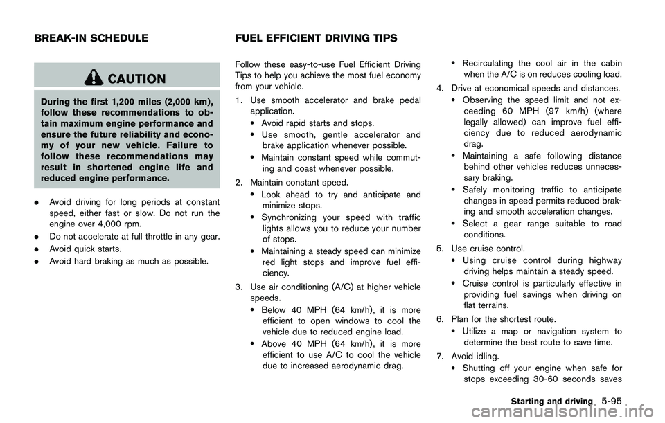 NISSAN QASHQAI 2017 Owner´s Manual CAUTION
During the first 1,200 miles (2,000 km) ,
follow these recommendations to ob-
tain maximum engine performance and
ensure the future reliability and econo-
my of your new vehicle. Failure to
fo NISSAN QASHQAI 2017 Owner´s Manual CAUTION
During the first 1,200 miles (2,000 km) ,
follow these recommendations to ob-
tain maximum engine performance and
ensure the future reliability and econo-
my of your new vehicle. Failure to
fo