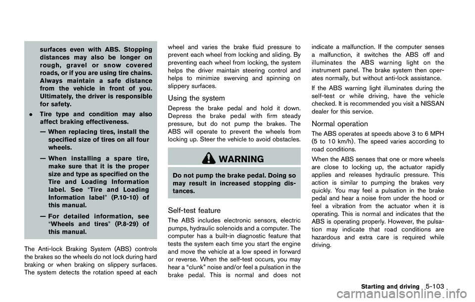 NISSAN QASHQAI 2017 Owner´s Manual surfaces even with ABS. Stopping
distances may also be longer on
rough, gravel or snow covered
roads, or if you are using tire chains.
Always maintain a safe distance
from the vehicle in front of you. NISSAN QASHQAI 2017 Owner´s Manual surfaces even with ABS. Stopping
distances may also be longer on
rough, gravel or snow covered
roads, or if you are using tire chains.
Always maintain a safe distance
from the vehicle in front of you.