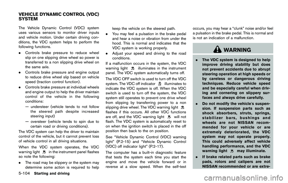 NISSAN QASHQAI 2017 Owner´s Manual 5-104Starting and driving
The Vehicle Dynamic Control (VDC) system
uses various sensors to monitor driver inputs
and vehicle motion. Under certain driving con-
ditions, the VDC system helps to perform NISSAN QASHQAI 2017 Owner´s Manual 5-104Starting and driving
The Vehicle Dynamic Control (VDC) system
uses various sensors to monitor driver inputs
and vehicle motion. Under certain driving con-
ditions, the VDC system helps to perform