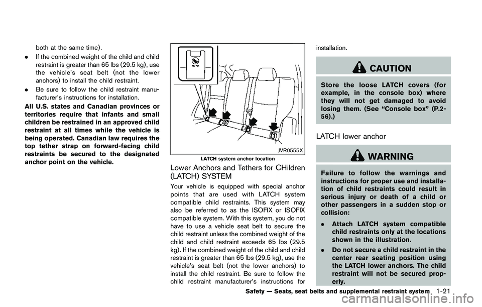 NISSAN QASHQAI 2017  Owner´s Manual both at the same time) .
.If the combined weight of the child and child
restraint is greater than 65 lbs (29.5 kg) , use
the vehicle’s seat belt (not the lower
anchors) to install the child restrain